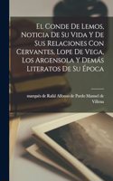 conde de Lemos, noticia de su vida y de sus relaciones con Cervantes, Lope de Vega, los Argensola y demás literatos de su época