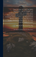 The Flora of the Sacred Nativity. An Attempt at Collecting the Legends and Ancient Dedications of Plants Connected in Popular Tradition With the Life of our Blessed Lord From his Nativity to the Flight Into Egypt