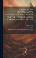 Manual Of Determinative Mineralogy, With Tables for the Determination Of Minerals by Means Of: I. Their Physical Characters. II. Blowpipe and Chemical Properties