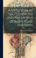 Catechism of the Physiology and Philosophy of Body, Sense, and Mind