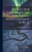 Beitrag dur Geschichte Des nordischen Bernsteinhandels. Bd. X.