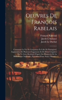Oeuvres De François Rabelais: Contenant La Vie De Gargantua Et Celle De Pantagruel, Augmentées De Plusieurs Fragaments Et De Deux Chapitres Du Ve Livre Restitués D'après Un Manus