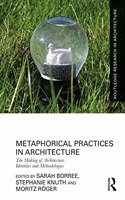 Metaphorical Practices in Architecture: Metaphors as Method and Subject in the Production of Architecture(Routledge Research in Architecture)