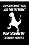 Dinosaurs didn't read now they are extinct thank goodness the thesaurus survived: Funny Librarian Library Assistant Reading Book Lover Gift Dinosaur Homework Book Notepad Notebook Composition and Journal Gratitude Diary