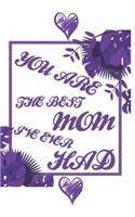 You Are The Best Mom I've Ever Had: Funny Notebook/Journal Gift for Mother's Birthday (6x9 Inch. 15.24x22.86 cm.) Lined Paper 120 Pages (PURPLE&WHITE Design)
