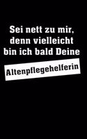 Sei nett zu mir, denn vielleicht bin ich bald Deine Altenpflegehelferin