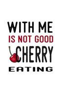 With Me Is Not Good Cherry Eating
