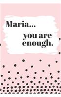 Maria You are Enough: Cute Personalized Diary / Notebook / Journal/ Greetings / Appreciation Quote Gift (6 x 9 - 110 Blank Lined Pages)