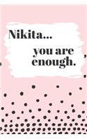 Nikita You are Enough: Cute Personalized Diary / Notebook / Journal/ Greetings / Appreciation Quote Gift (6 x 9 - 110 Blank Lined Pages)