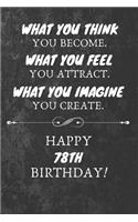 What You Think You Become What You Feel You Attract Happy 78th Birthday: 78th Birthday Gift Quote / Journal / Notebook / Diary / Unique Greeting Card Alternative