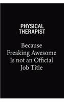 Physical Therapist Because Freaking Awesome Is Not An Official Job Title