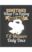 Sometimes When I'm Feeling Really Crazy I'll Measure Only Once: Woodworker Journal. Woodworker Notebook. 8.5 x 11 size 120 lined pages Carpenter Notebooks Gifts.