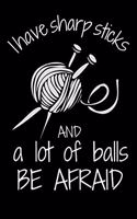 I Have Sharp Sticks and a Lot of Balls Be Afraid: Funny Knitting Crochet Sewing Quilters Book Notepad Notebook Composition and Journal Gratitude Diary Gift Present Birthday and Christmas