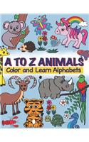 A TO Z Animals; Color and Learn Alphabets: For Toddlers, Preschool & Kindergarten