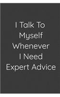 I Talk To Myself Whenever I Need Expert Advice