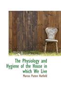 The Physiology and Hygiene of the House in Which We Live