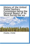 History of the United States Sanitary Commission Being the General Report of Its Work During the Wa