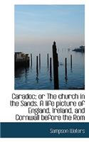 Caradoc; Or the Church in the Sands. a Life Picture of England, Ireland, and Cornwall Before the ROM