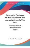 Descriptive Catalogue Of The Medusae Of The Australian Seas, In Two Parts: Scyphomedusae, Hydromedusae (1887)(English)