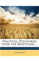 Practical Discourses Upon the Beatitudes ...: (English)