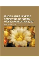 Miscellanies in Verse Consisting of Poems, Tales, Translations, &C