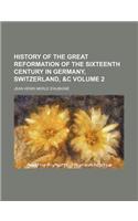 History of the Great Reformation of the Sixteenth Century in Germany, Switzerland, &C Volume 2