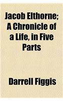 Jacob Elthorne; A Chronicle of a Life, in Five Parts