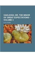 Oakleigh, Or, the Minor of Great Expectations (Volume 3)