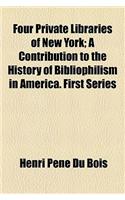 Four Private Libraries of New York; A Contribution to the History of Bibliophilism in America. First Series