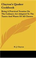 Clayton's Quaker Cookbook: Being a Practical Treatise on the Culinary Art Adapted to the Tastes and Wants of All Classes
