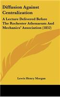Diffusion Against Centralization: A Lecture Delivered Before the Rochester Athenaeum and Mechanics' Association (1852)