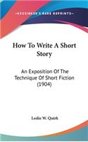 How to Write a Short Story: An Exposition of the Technique of Short Fiction (1904)