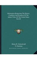 Information Respecting The History, Condition And Prospects Of The Indian Tribes Of The United States Part III