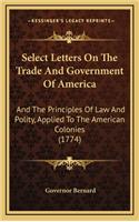 Select Letters on the Trade and Government of America: And the Principles of Law and Polity, Applied to the American Colonies (1774)