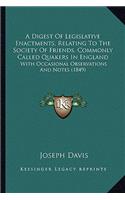 A Digest Of Legislative Enactments, Relating To The Society Of Friends, Commonly Called Quakers In England: With Occasional Observations And Notes (1849)(English)