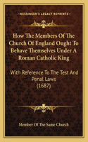 How The Members Of The Church Of England Ought To Behave Themselves Under A Roman Catholic King