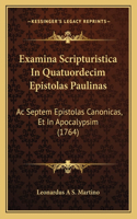 Examina Scripturistica In Quatuordecim Epistolas Paulinas: Ac Septem Epistolas Canonicas, Et In Apocalypsim (1764)(Latin)
