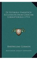 De Veteribus Haereticis Ecclesiasticorum Codicum Corruptoribus (1713)