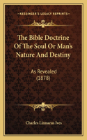 Bible Doctrine Of The Soul Or Man's Nature And Destiny