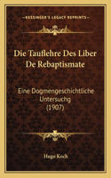 Die Tauflehre Des Liber de Rebaptismate: Eine Dogmengeschichtliche Untersuchg (1907)