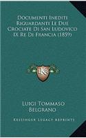 Documenti Inediti Riguardanti Le Due Crociate Di San Ludovico IX Re Di Francia (1859)