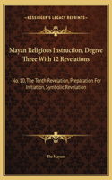 Mayan Religious Instruction, Degree Three With 12 Revelations: No. 10, The Tenth Revelation, Preparation For Initiation, Symbolic Revelation