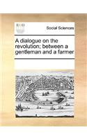 A dialogue on the revolution; between a gentleman and a farmer