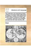 The Instructive and Entertaining Fables of Pilpay, an Ancient Indian Philosopher. Containing a Number of Excellent Rules for the Conduct of Persons of All Ages, ... Corrected, Improved, and Enlarged; And Adorned with Near Seventy Cuts ...