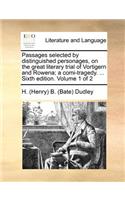 Passages selected by distinguished personages, on the great literary trial of Vortigern and Rowena; a comi-tragedy. ... Sixth edition. Volume 1 of 2