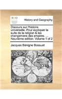 Discours sur l'histoire universelle. Pour expliquer la suite de la religion & les changemens des empires. ... Neuviéme edition. Volume 1 of 2