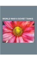 World War II Soviet Tanks: M4 Sherman, T-34, T-26, Combat History of the T-26, T-44, T-26 Variants, Kliment Voroshilov Tank, Iosif Stalin Tank, B