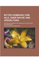 Ritter Homburg Vom Hils, Oder Rache Und Vergeltung; Historisch-Romantisches Gemalde Aus Den Zeiten Der Kreuzzuge