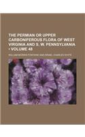 The Permian or Upper Carboniferous Flora of West Virginia and S. W. Pennsylvania (Volume 48)