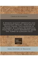 A Sermon Against Oppression and Fraudulent Dealing: Preached at Paules Crosse, the Eleuenth of December, by Charles Richardson, Preacher at Saint Katherines Neare the Tower of London (1615): Preached at Paules Crosse, the Eleuenth of December, by Charles Richardson, Preacher at Saint Katherines Neare the Tower of London (1615)